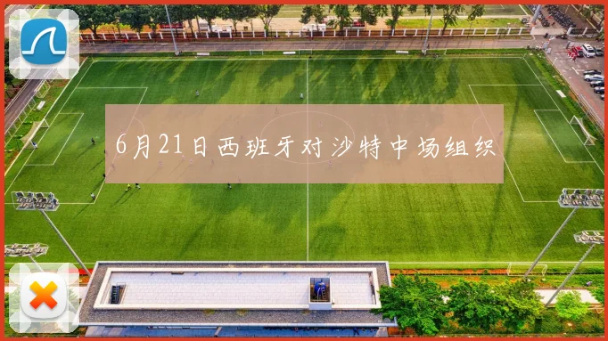 6月21日西班牙对沙特中场组织