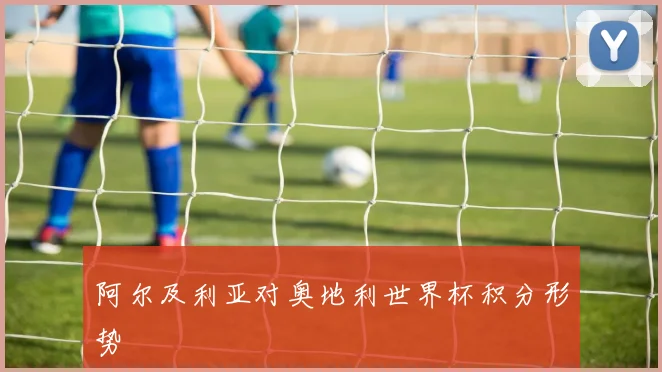 阿尔及利亚对奥地利世界杯积分形势