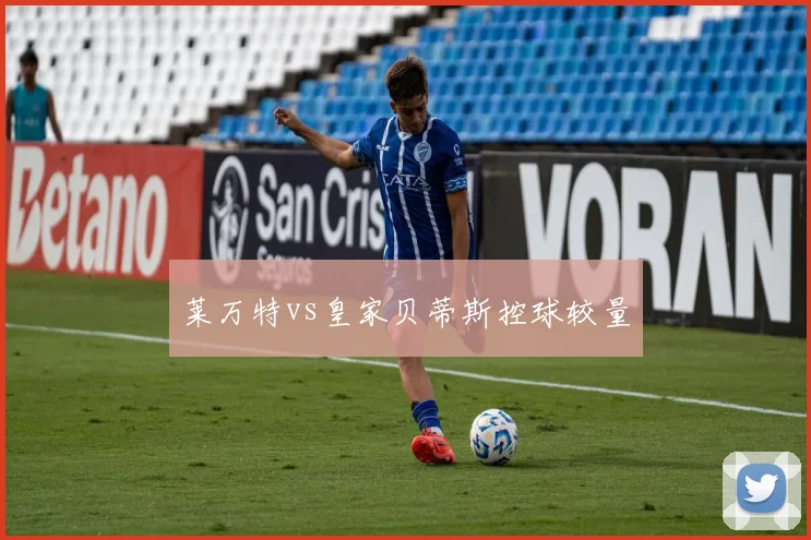 莱万特vs皇家贝蒂斯控球较量