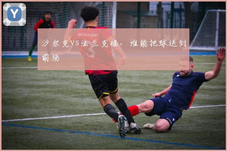 沙尔克vs法兰克福，谁能把球送到前场